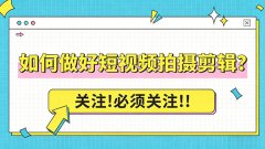 如何做好短视频拍摄剪辑？掌握这些思路，让内容更有吸引力