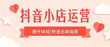 抖音店铺新手运营：提升体验分，快速出单指南