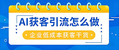 AI获客引流怎么做？企业低成本获客干货