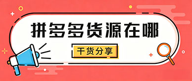 拼多多开店新手去哪里找靠谱货源工厂？