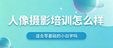 人像摄影培训到底适合零基础的小白学吗？