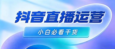 抖音直播运营培训到底学哪些内容？小白必看干货
