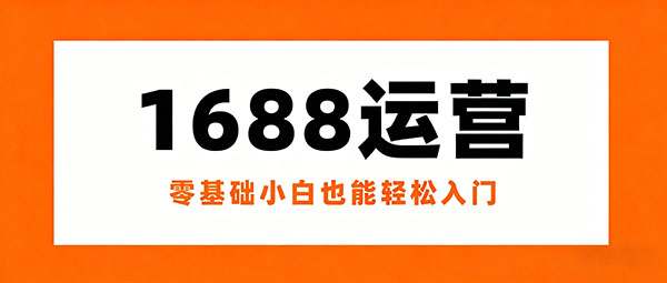 零基础小白做1688运营有必要报班吗?