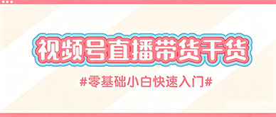 零基础做视频号直播带货要注意什么？