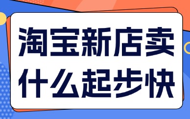 淘宝新店卖什么起步快？四大类型产品推荐！