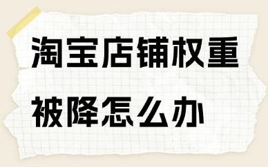 淘宝店铺权重被降了怎么办？方法在这里！
