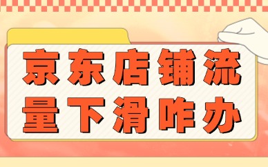京东店铺流量下滑怎么办？怎么恢复流量？