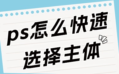 ps怎么快速选择主体人物？这些方法要知道！