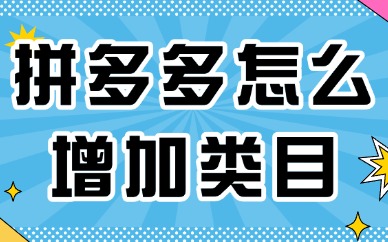 拼多多店铺怎么增加类目？卖家来看这里！