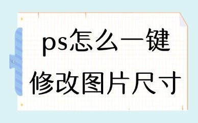 ps怎么一键修改图片尺寸？这个方法你值得拥有！