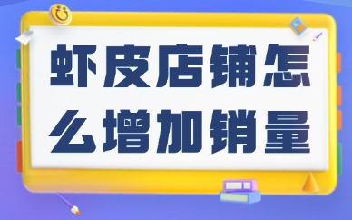 虾皮店铺怎么增加销量？提高店铺销量的方法！