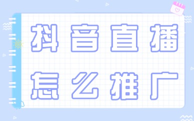 抖音直播怎么推广？推广方法有哪些？