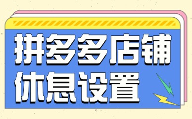 拼多多店铺休息怎么设置？在哪里设置？
