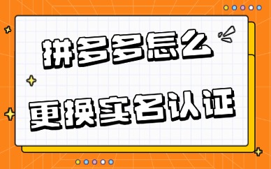 拼多多店铺怎么更换实名认证？附详细流程！