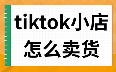 tiktok小店怎么卖货？你一定要知道的四种技巧！