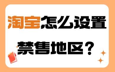 淘宝怎么设置禁售地区?步骤介绍!