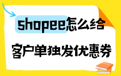 shopee怎么给客户单独发优惠券？设置操作步骤