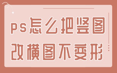 ps怎么把竖图改横图且不变形？这个方法还不快来学？