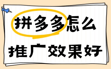 拼多多怎么推广效果好？这些推广技巧不容错过！