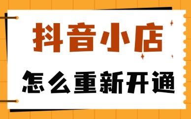 抖音小店怎么重新开通?需要什么条件?