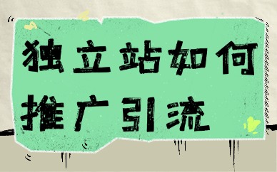 独立站如何推广引流？这五种方法最有效！