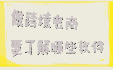 做跨境电商主要了解哪些软件？效率工具清单