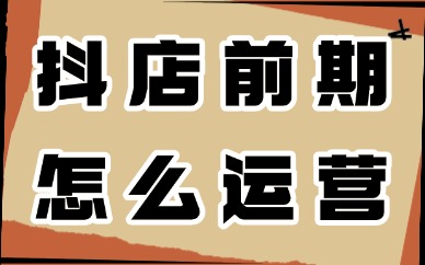 抖音小店前期怎么运营?做好这三步就够了!