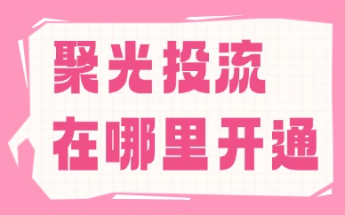 小红书聚光投流在哪里开通？入口与开户流程全解指南