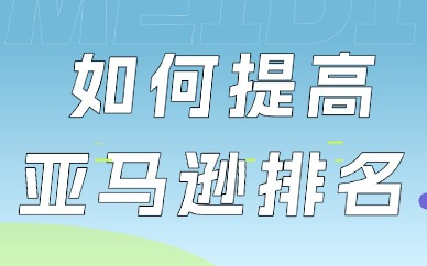 如何提高亚马逊店铺的排名？这些方法别错过！