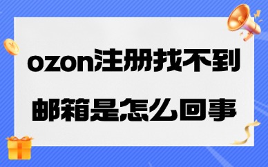 ozon注册找不到邮箱是怎么回事？解决方案附上