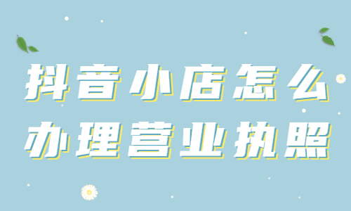 抖音小店怎么办理营业执照？抖音小店办理营业执照的三种方法 - 美迪教育