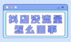 抖音小店没流量怎么回事？可能是这几个原因