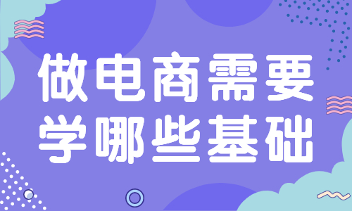 做电商需要学哪些基础？要学习哪些知识？ - 美迪教育