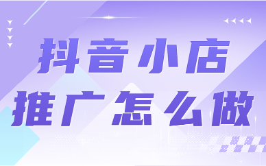 抖音小店推广怎么做？这几个技巧一定要学会！