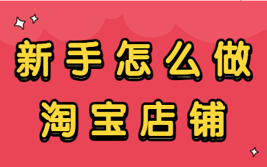 新手怎么做淘宝店铺？新手卖家快看过来！