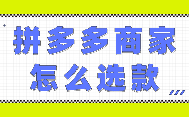 拼多多商家怎么选款？用这三步就能搞定！