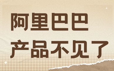 阿里巴巴店铺的产品为什么没有了？什么原因导致的？