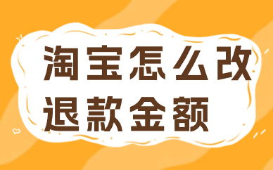 淘宝订单怎么修改退款金额？有哪些步骤？
