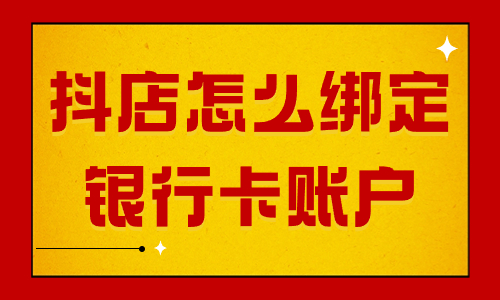 抖音小店怎么绑定银行卡账户？操作流程详解 - 美迪教育