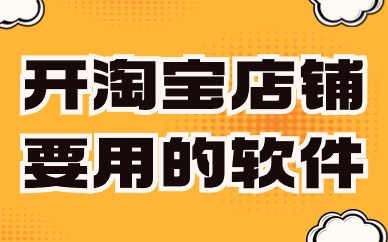 开淘宝店铺要用到的软件，你知道有哪些呢？