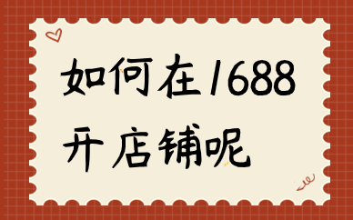 如何在1688开店铺？流程是什么？