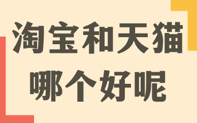 开淘宝和开天猫哪个好？两者之间有什么区别？