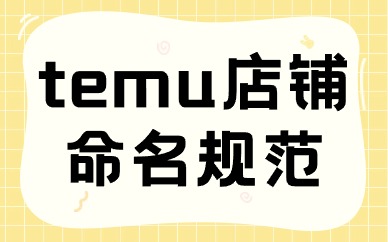 temu店铺起名有什么要注意的地方？temu店铺命名规范