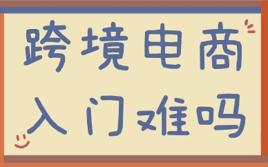 跨境电商入门难吗？新手小白怎么入门？