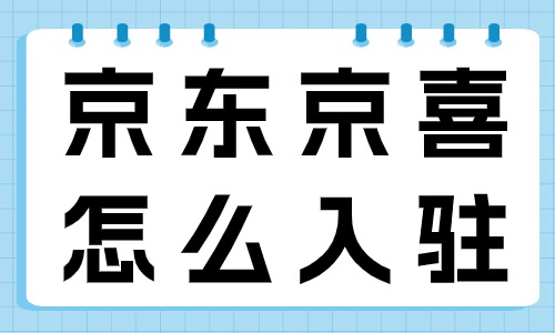 京东京喜怎么入驻？需要什么条件？ - 美迪教育