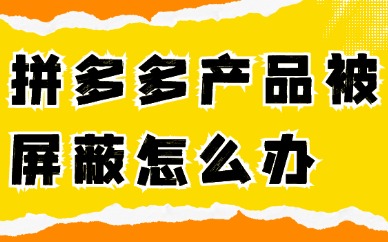 拼多多产品被屏蔽了怎么办？如何解决？ 