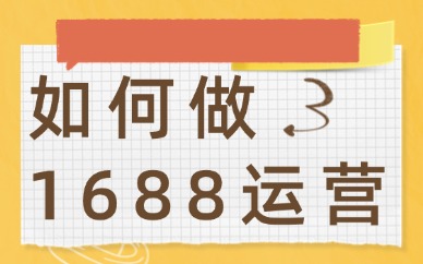 如何做1688运营？这个超实用的攻略送给你！