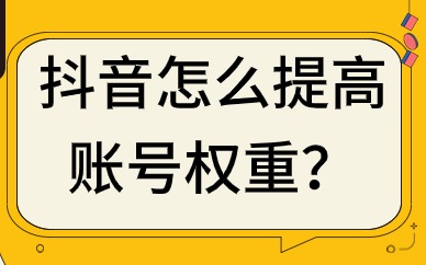 抖音怎么提高账号权重？这些方法必须掌握！