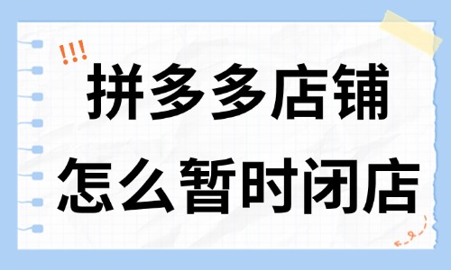 拼多多店铺怎么暂时闭店？有什么方法？ - 美迪教育