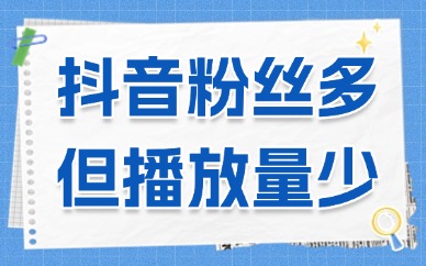 抖音账号粉丝多但视频播放量少？可能是这三个原因导致！